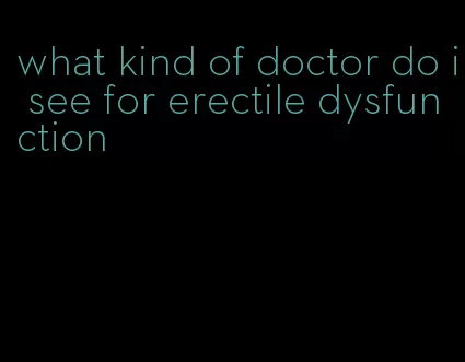 what kind of doctor do i see for erectile dysfunction