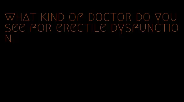 what kind of doctor do you see for erectile dysfunction