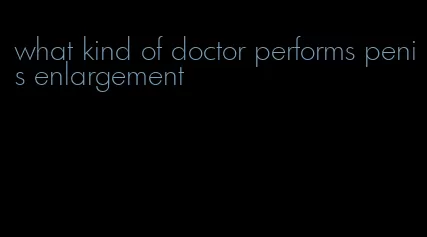 what kind of doctor performs penis enlargement