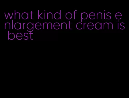 what kind of penis enlargement cream is best