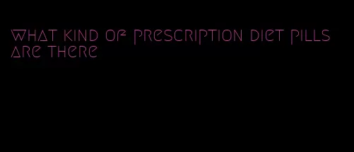 what kind of prescription diet pills are there