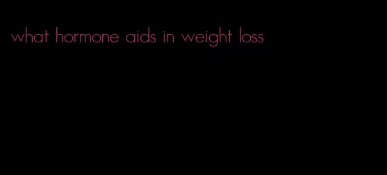 what hormone aids in weight loss