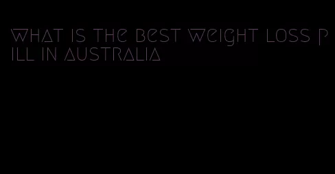 what is the best weight loss pill in australia