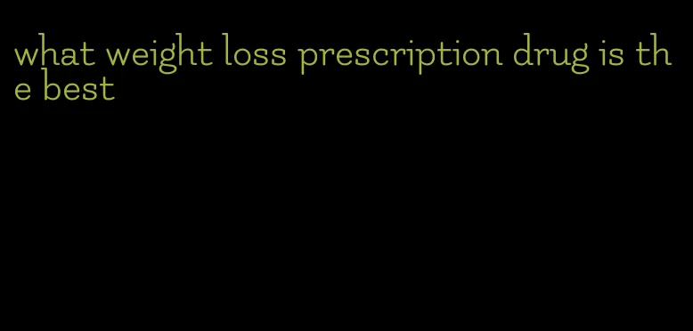 what weight loss prescription drug is the best