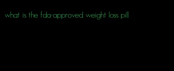 what is the fda-approved weight loss pill