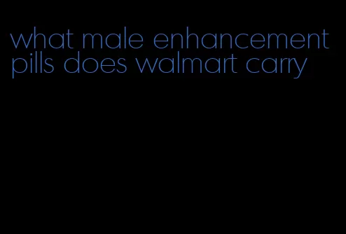 what male enhancement pills does walmart carry