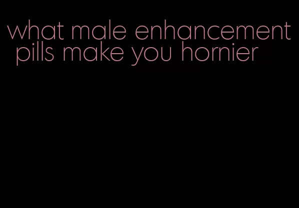 what male enhancement pills make you hornier