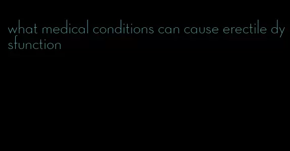 what medical conditions can cause erectile dysfunction