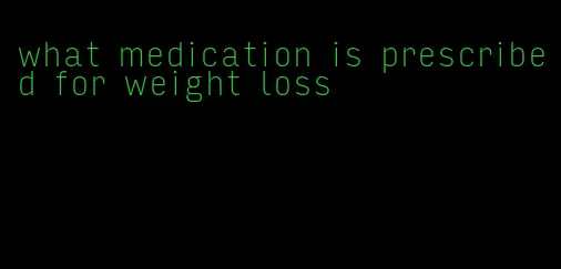 what medication is prescribed for weight loss