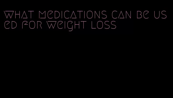 what medications can be used for weight loss