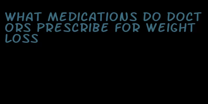 what medications do doctors prescribe for weight loss