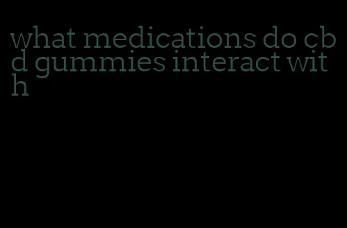 what medications do cbd gummies interact with