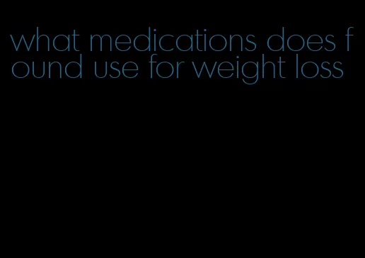 what medications does found use for weight loss