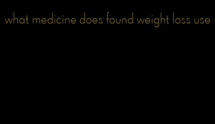 what medicine does found weight loss use