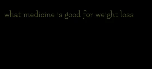 what medicine is good for weight loss