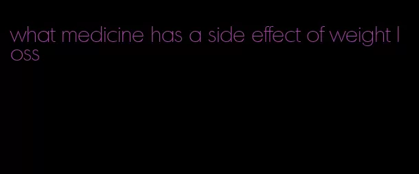 what medicine has a side effect of weight loss