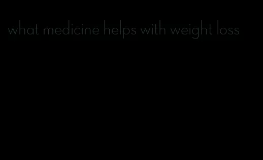 what medicine helps with weight loss