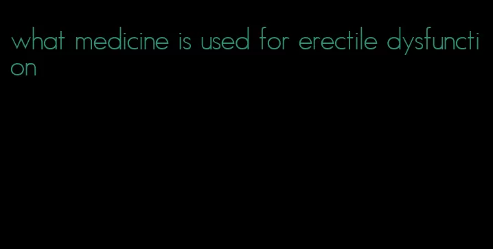 what medicine is used for erectile dysfunction