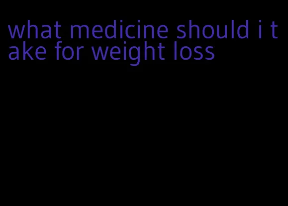 what medicine should i take for weight loss