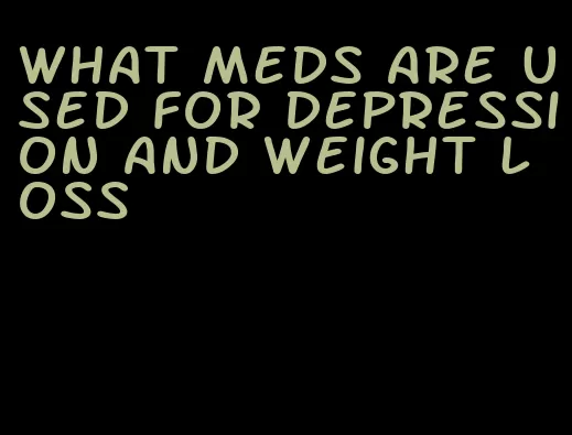 what meds are used for depression and weight loss