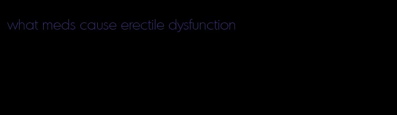 what meds cause erectile dysfunction