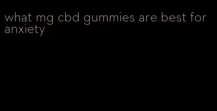 what mg cbd gummies are best for anxiety