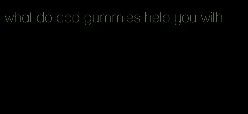 what do cbd gummies help you with