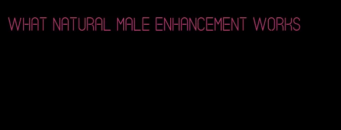 what natural male enhancement works