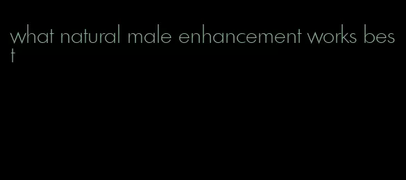 what natural male enhancement works best