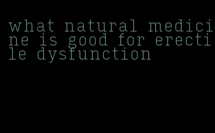 what natural medicine is good for erectile dysfunction