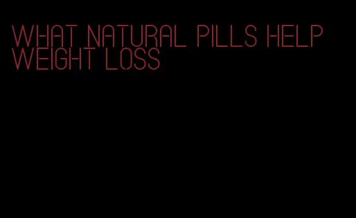 what natural pills help weight loss