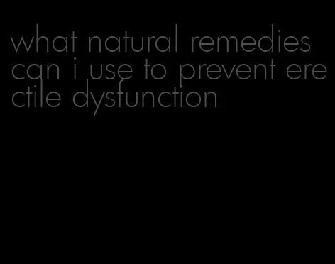 what natural remedies can i use to prevent erectile dysfunction