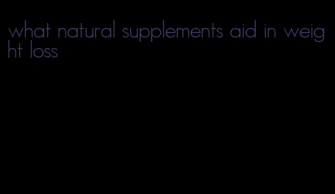 what natural supplements aid in weight loss