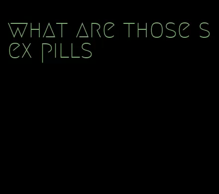 what are those sex pills