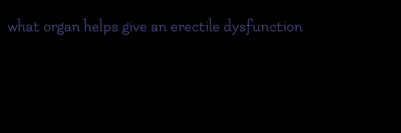 what organ helps give an erectile dysfunction