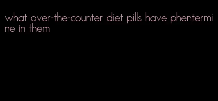 what over-the-counter diet pills have phentermine in them