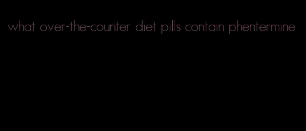 what over-the-counter diet pills contain phentermine