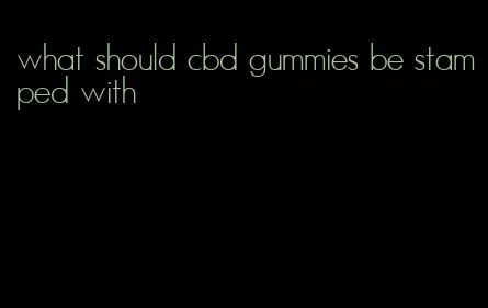 what should cbd gummies be stamped with