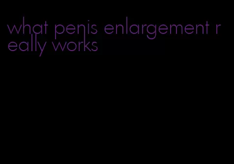 what penis enlargement really works