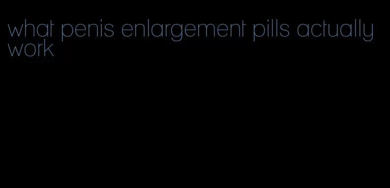 what penis enlargement pills actually work