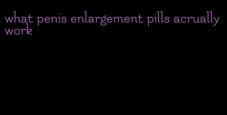 what penis enlargement pills acrually work