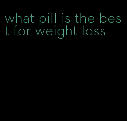 what pill is the best for weight loss