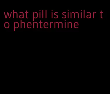 what pill is similar to phentermine