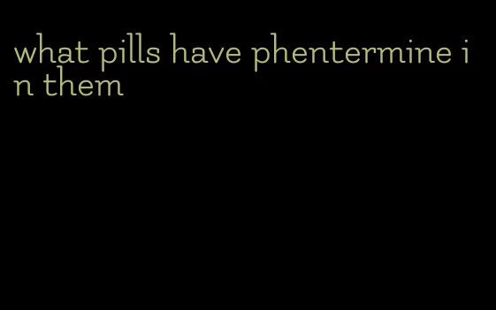 what pills have phentermine in them