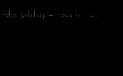 what pills help with sex for men