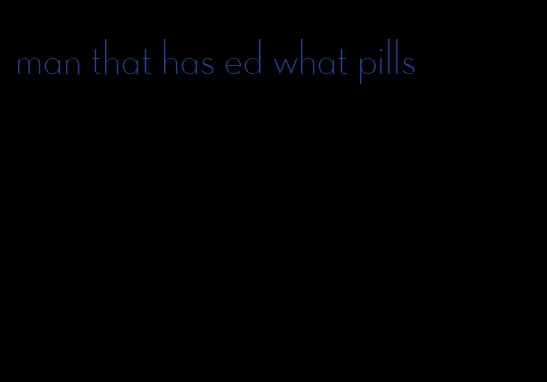 man that has ed what pills