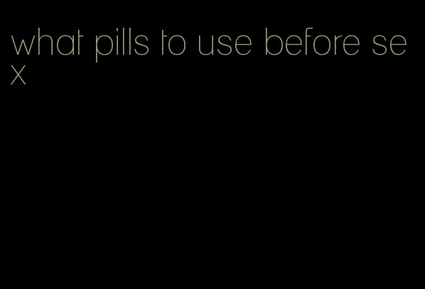 what pills to use before sex