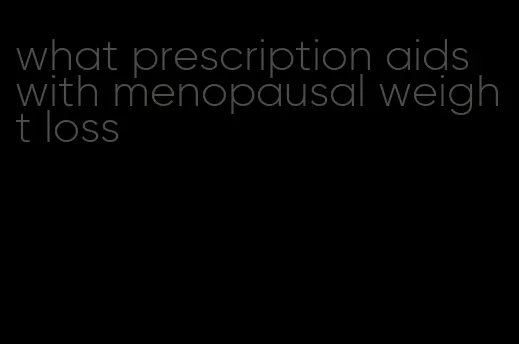 what prescription aids with menopausal weight loss