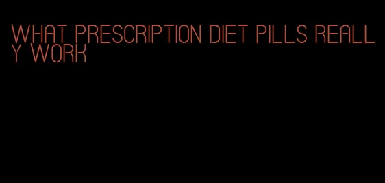 what prescription diet pills really work