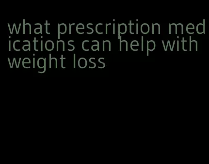 what prescription medications can help with weight loss